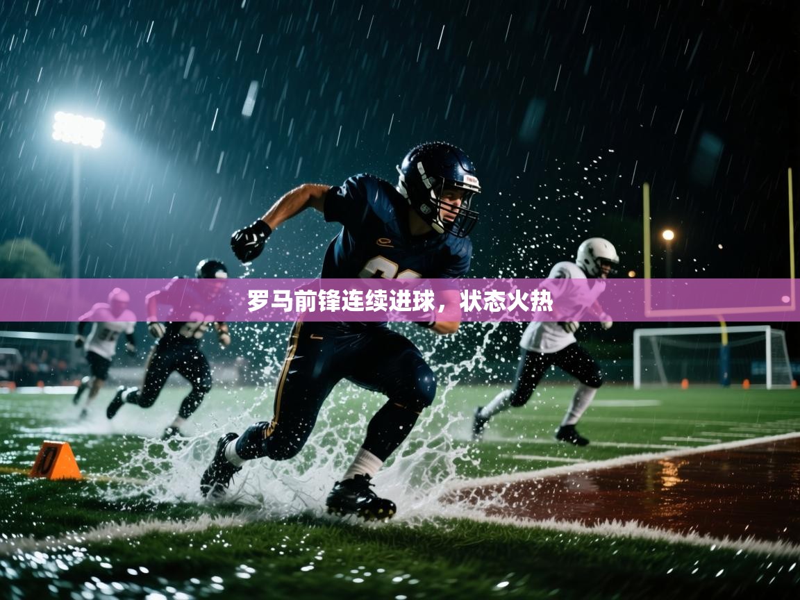 罗马前锋连续进球，状态火热  第2张