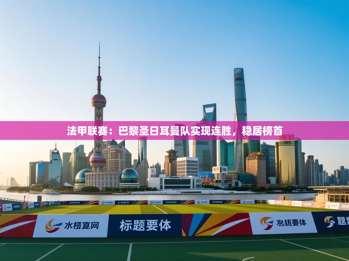 法甲联赛：巴黎圣日耳曼队实现连胜，稳居榜首  第1张