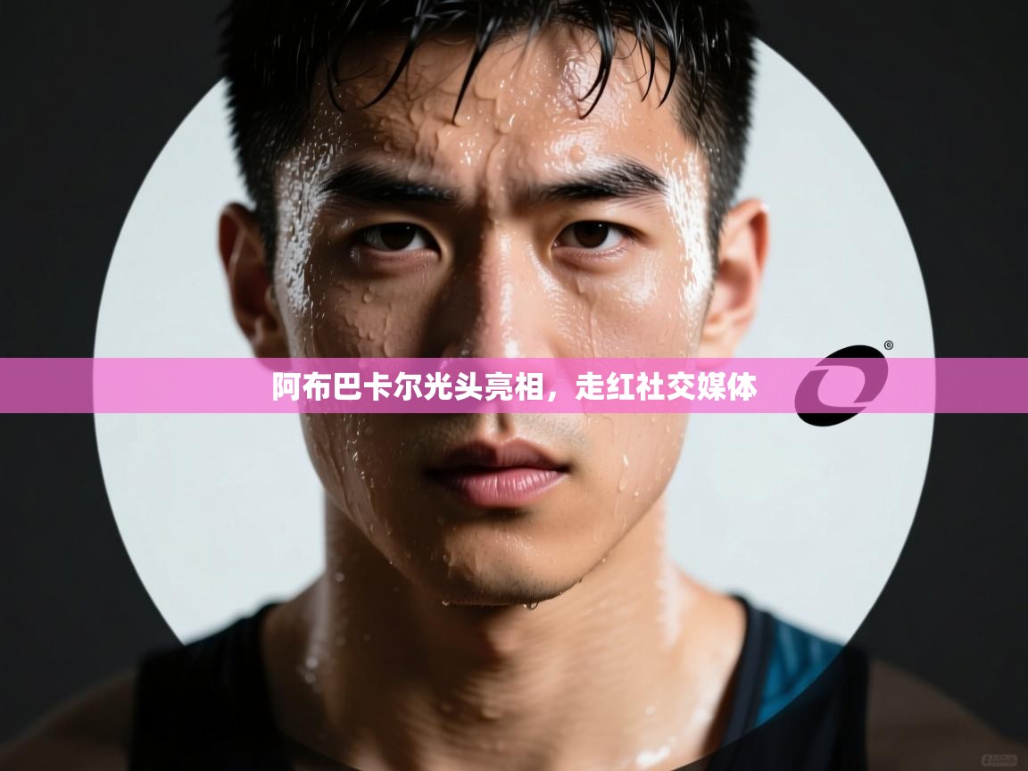 阿布巴卡尔光头亮相，走红社交媒体  第2张