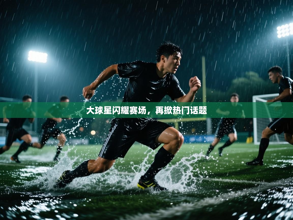 大球星闪耀赛场，再掀热门话题  第2张