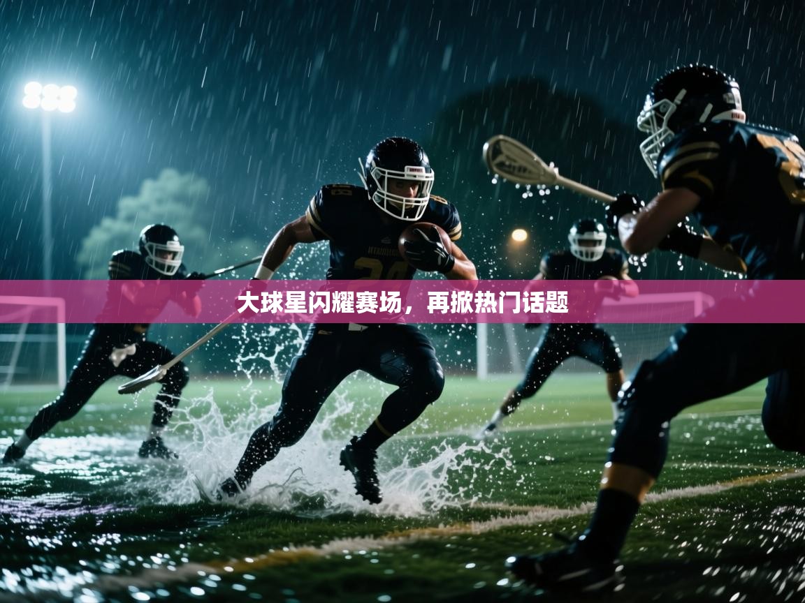 大球星闪耀赛场，再掀热门话题  第1张