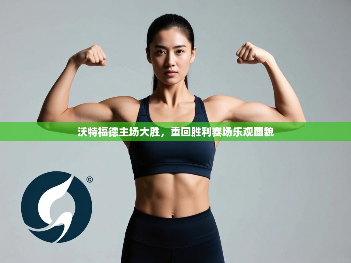 沃特福德主场大胜,重回胜利赛场乐观面貌 第2张