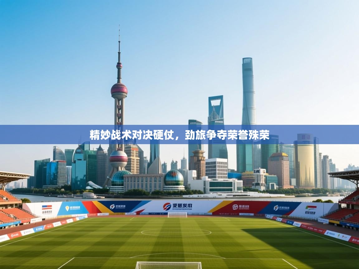 精妙战术对决硬仗，劲旅争夺荣誉殊荣  第2张