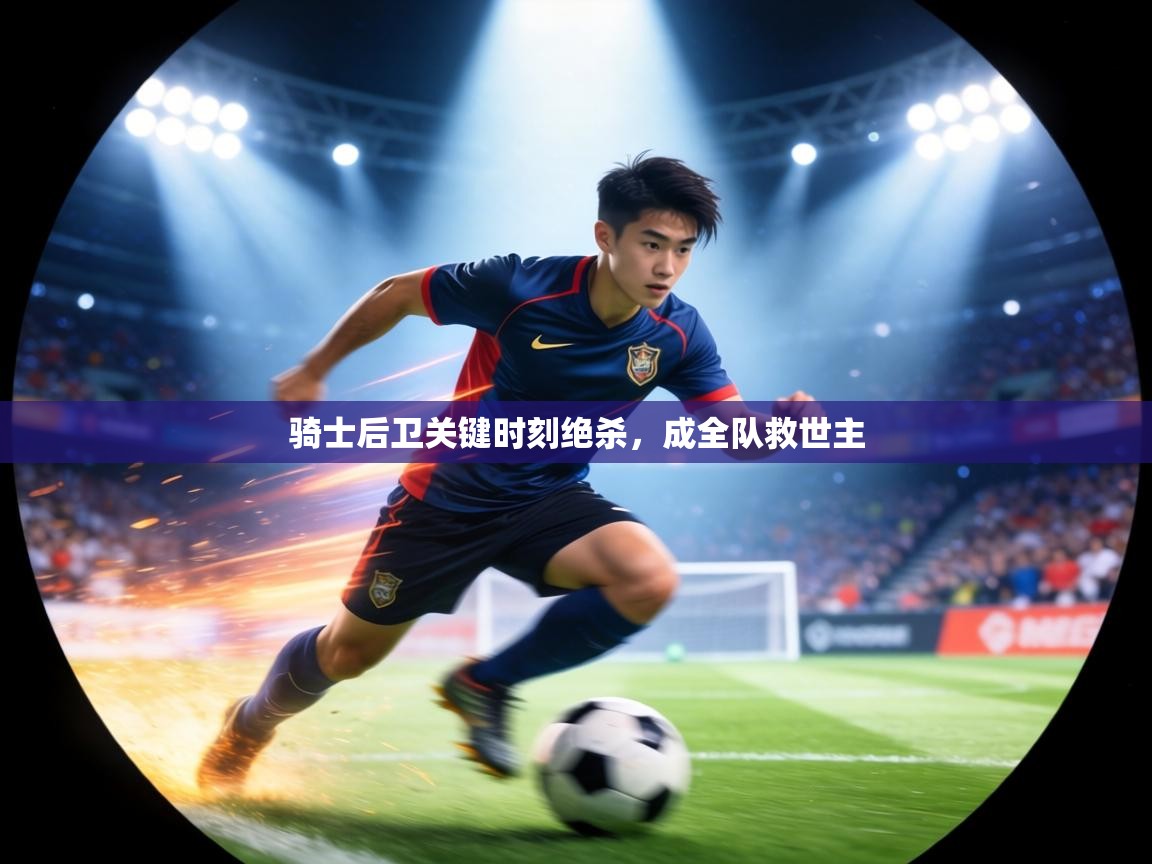 骑士后卫关键时刻绝杀，成全队救世主  第1张