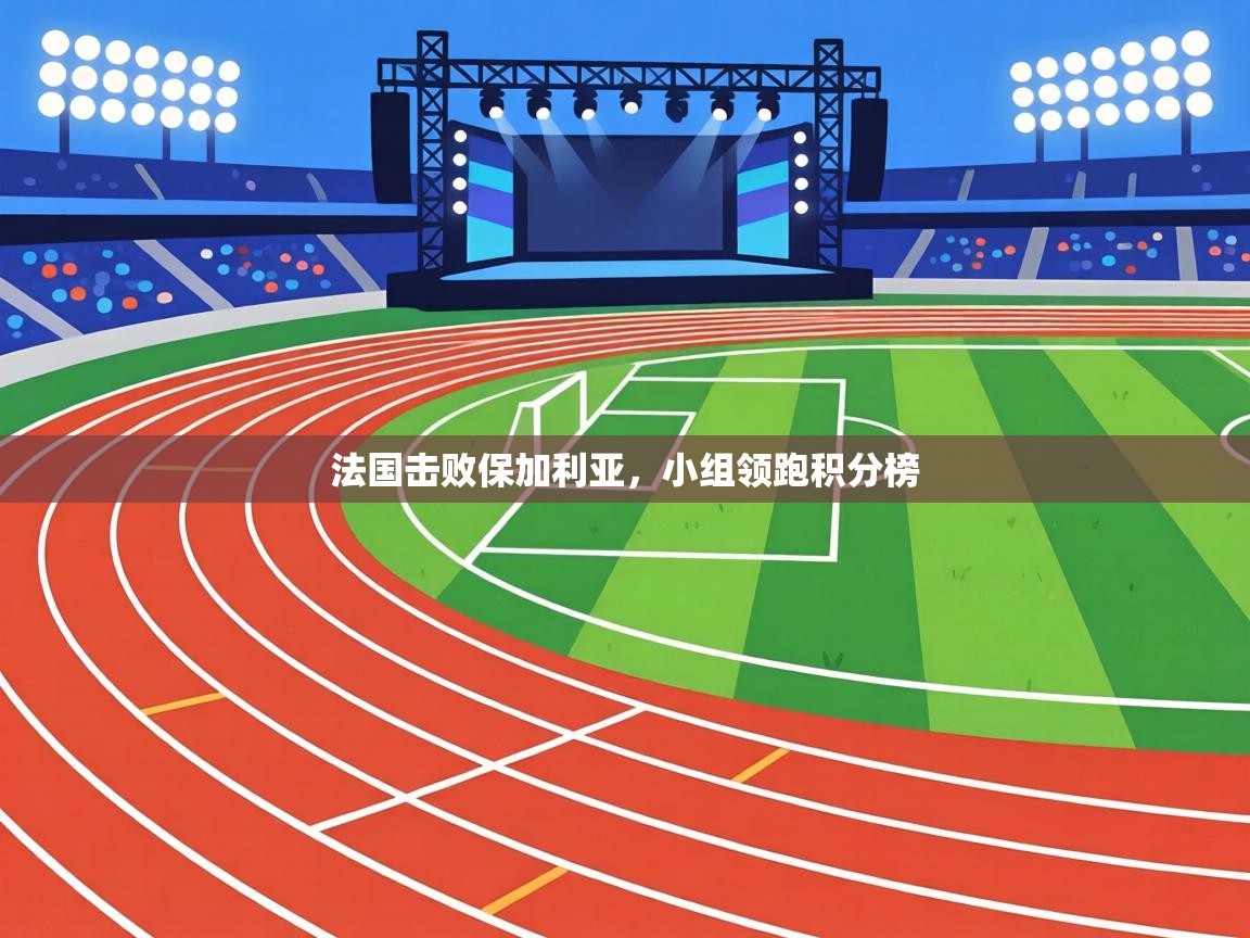 法国击败保加利亚,小组领跑积分榜 第1张